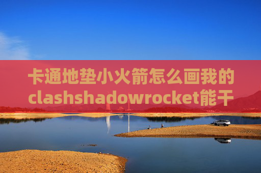 卡通地垫小火箭怎么画我的clashshadowrocket能干什么