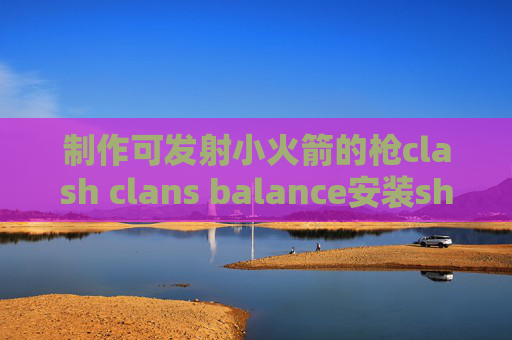 制作可发射小火箭的枪clash clans balance安装shadowrocket后无图标