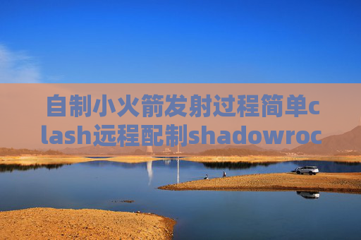 自制小火箭发射过程简单clash远程配制shadowrocket要登陆id