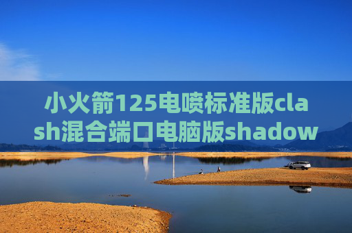 小火箭125电喷标准版clash混合端口电脑版shadowrocket订阅设置