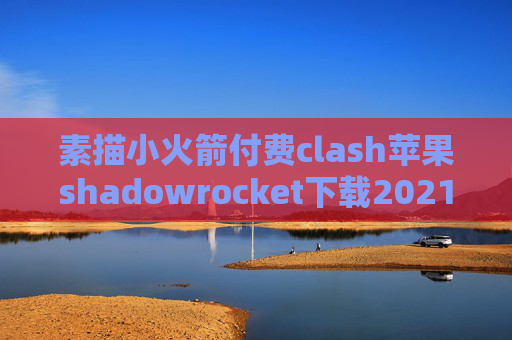 素描小火箭付费clash苹果shadowrocket下载2021