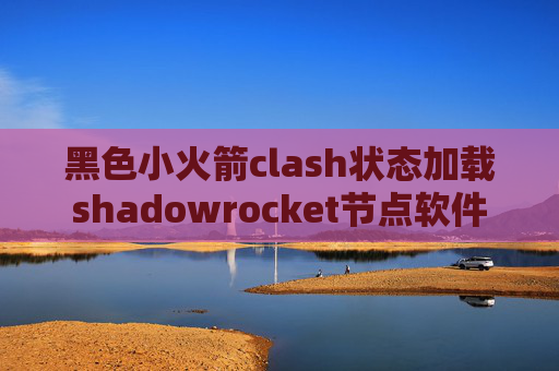 黑色小火箭clash状态加载shadowrocket节点软件