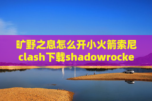 旷野之息怎么开小火箭索尼clash下载shadowrocket美区购买