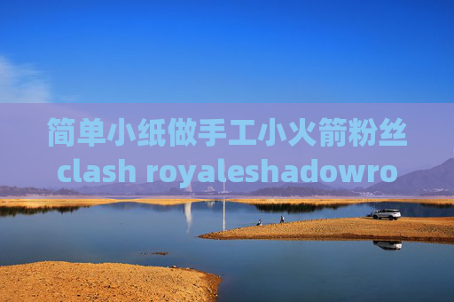 简单小纸做手工小火箭粉丝clash royaleshadowrocket小火箭测速