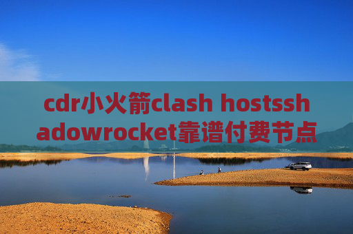 cdr小火箭clash hostsshadowrocket靠谱付费节点