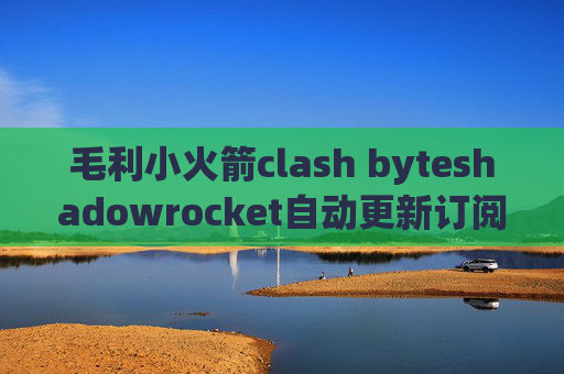 毛利小火箭clash byteshadowrocket自动更新订阅