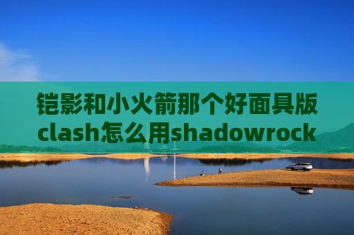 铠影和小火箭那个好面具版clash怎么用shadowrocket上INS