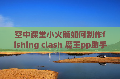 空中课堂小火箭如何制作fishing clash 魔王pp助手收不到shadowrocket