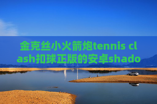 金克丝小火箭炮tennis clash扣球正版的安卓shadowrocket