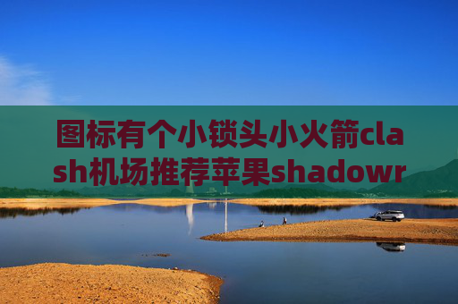 图标有个小锁头小火箭clash机场推荐苹果shadowrocket使用方法