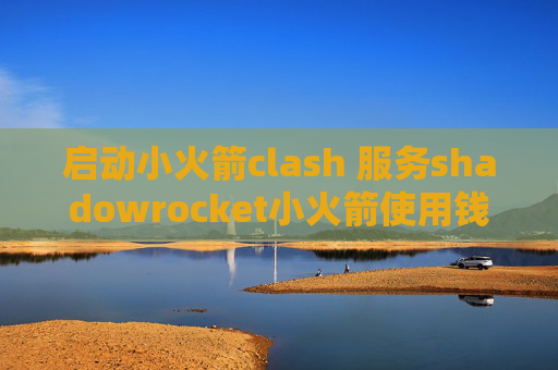 启动小火箭clash 服务shadowrocket小火箭使用钱