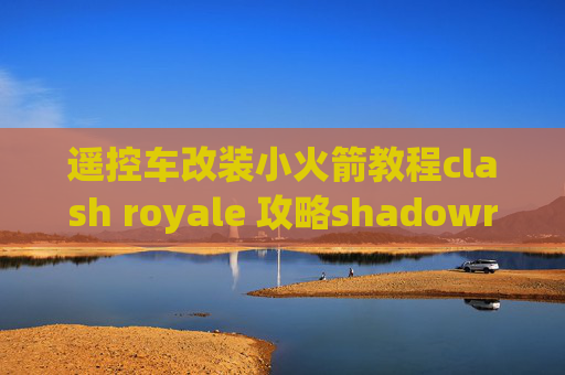 遥控车改装小火箭教程clash royale 攻略shadowrocket怎连接不上