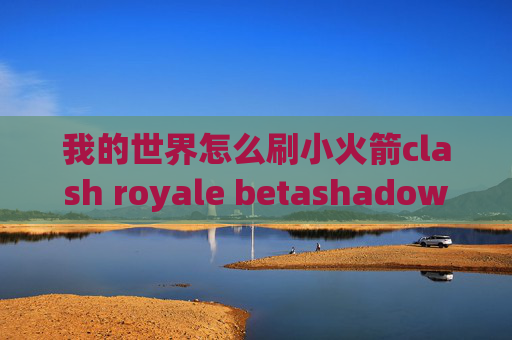 我的世界怎么刷小火箭clash royale betashadowrocket配置代理直连场景