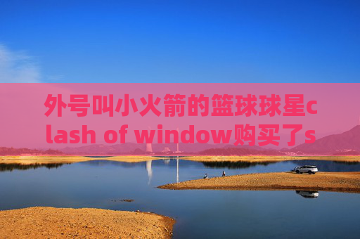 外号叫小火箭的篮球球星clash of window购买了shadowrocket的id