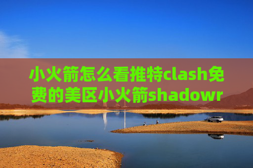 小火箭怎么看推特clash免费的美区小火箭shadowrocket