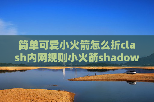 简单可爱小火箭怎么折clash内网规则小火箭shadowrocket官网