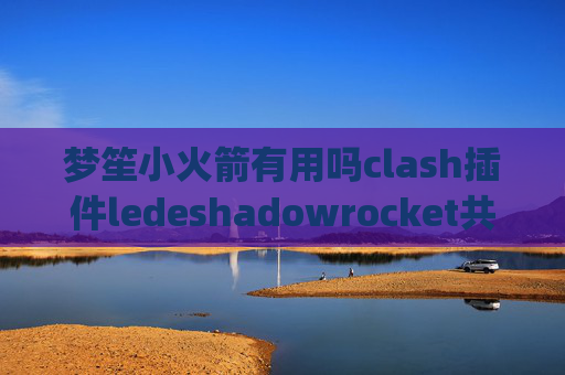 梦笙小火箭有用吗clash插件ledeshadowrocket共享ps4