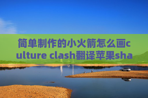 简单制作的小火箭怎么画culture clash翻译苹果shadowrocket用不了