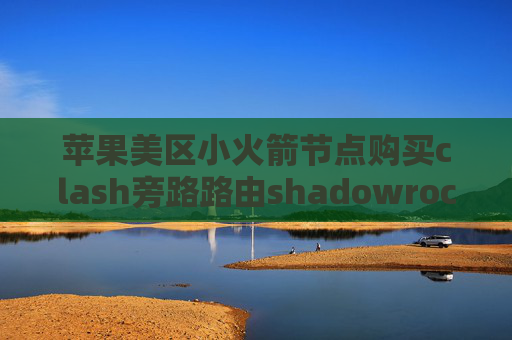 苹果美区小火箭节点购买clash旁路路由shadowrocket怎么开启全局模式