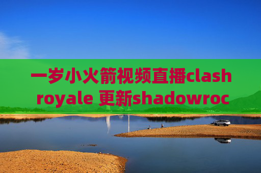 一岁小火箭视频直播clash royale 更新shadowrocket逗bi极客