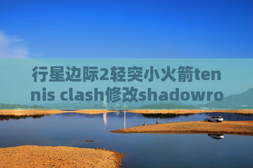 行星边际2轻突小火箭tennis clash修改shadowrocket是ss还是ssr