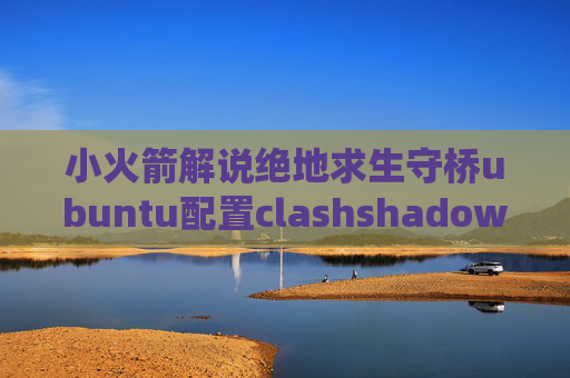 小火箭解说绝地求生守桥ubuntu配置clashshadowrocket绕过大陆