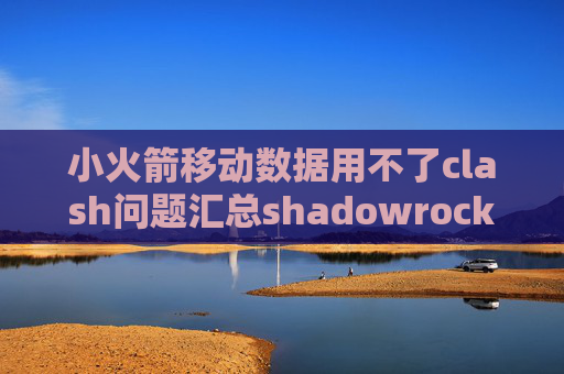 小火箭移动数据用不了clash问题汇总shadowrocket 网络权限未开启