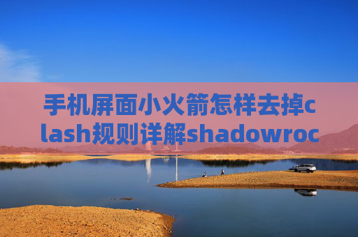 手机屏面小火箭怎样去掉clash规则详解shadowrocket网址节点怎么使用