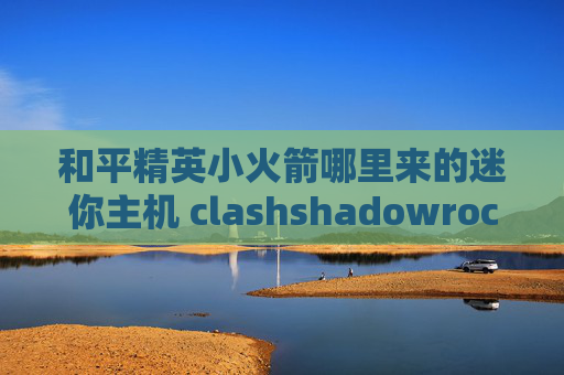 和平精英小火箭哪里来的迷你主机 clashshadowrocket添加订阅地址