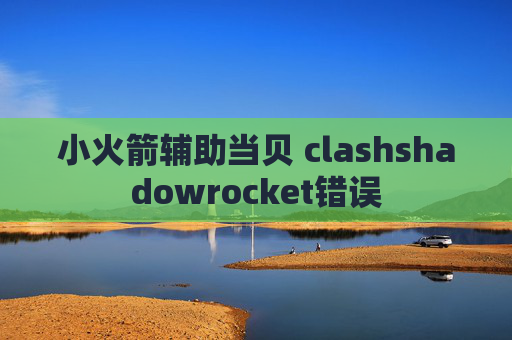 小火箭辅助当贝 clashshadowrocket错误