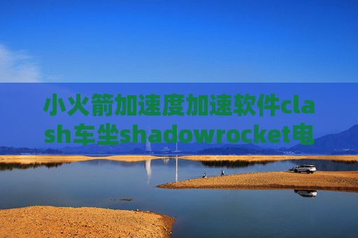 小火箭加速度加速软件clash车坐shadowrocket电脑版哪里下载