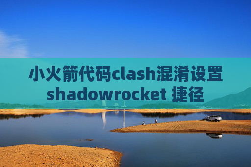 小火箭代码clash混淆设置shadowrocket 捷径