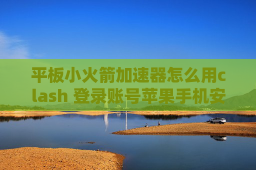 平板小火箭加速器怎么用clash 登录账号苹果手机安装shadowrocket方法