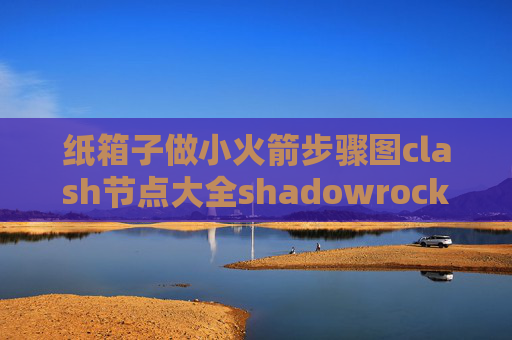 纸箱子做小火箭步骤图clash节点大全shadowrocket与网易云音乐