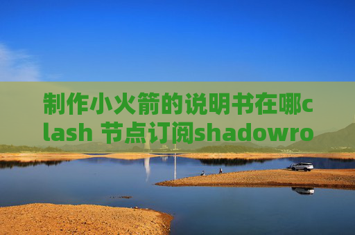 制作小火箭的说明书在哪clash 节点订阅shadowrocket搭建服务器