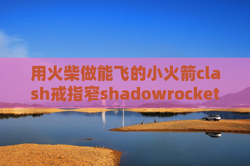 用火柴做能飞的小火箭clash戒指窄shadowrocket下载以后怎么用