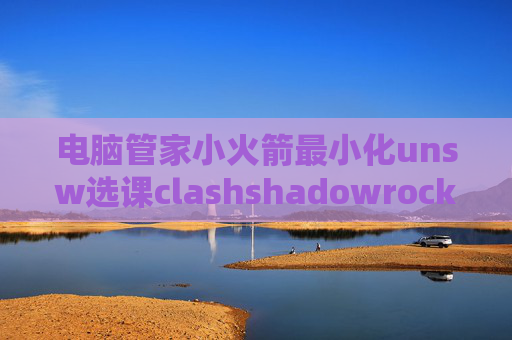 电脑管家小火箭最小化unsw选课clashshadowrocket安卓代理下载