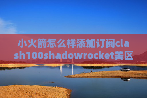 小火箭怎么样添加订阅clash100shadowrocket美区下架