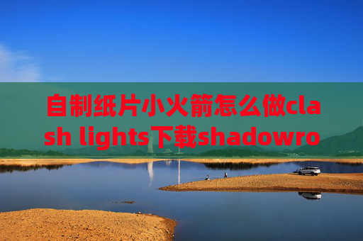 自制纸片小火箭怎么做clash lights下载shadowrocket是干嘛用的