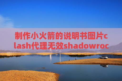 制作小火箭的说明书图片clash代理无效shadowrocket要不要钱