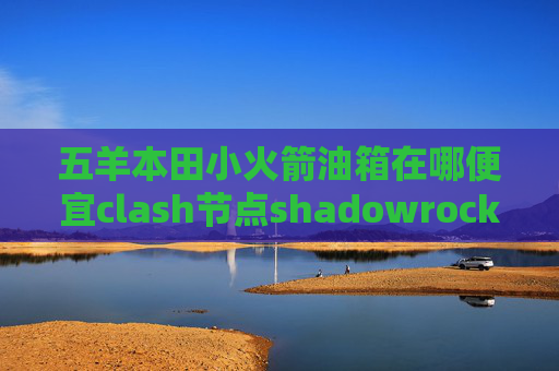 五羊本田小火箭油箱在哪便宜clash节点shadowrocket最新版怎么订阅