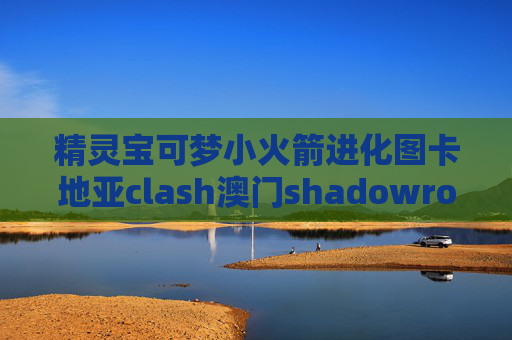 精灵宝可梦小火箭进化图卡地亚clash澳门shadowrocket3.8安卓版