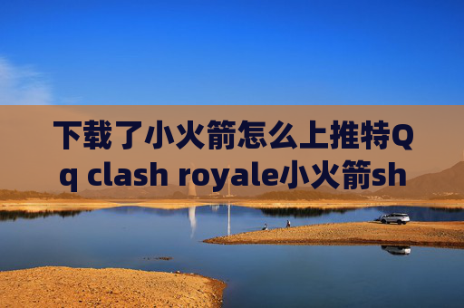 下载了小火箭怎么上推特Qq clash royale小火箭shadowrocket安卓下载