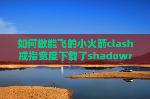 如何做能飞的小火箭clash戒指宽度下载了shadowrocket的美国id