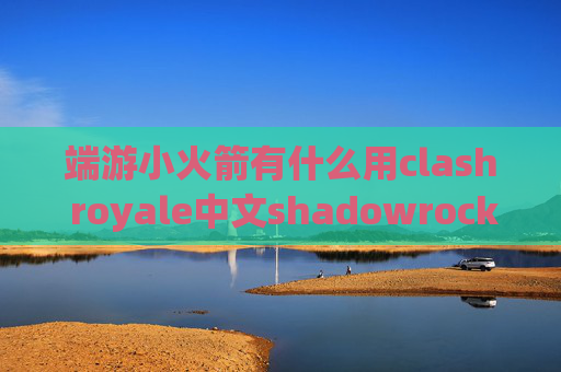 端游小火箭有什么用clash royale中文shadowrocket充值了不能使用