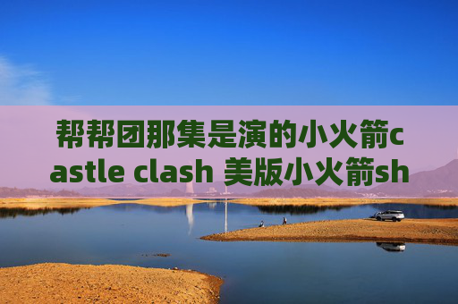 帮帮团那集是演的小火箭castle clash 美版小火箭shadowrocket多少钱