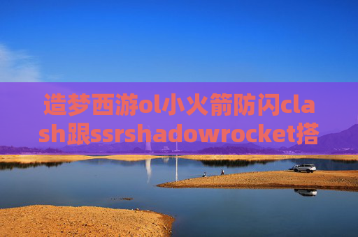 造梦西游ol小火箭防闪clash跟ssrshadowrocket搭建服务器教程