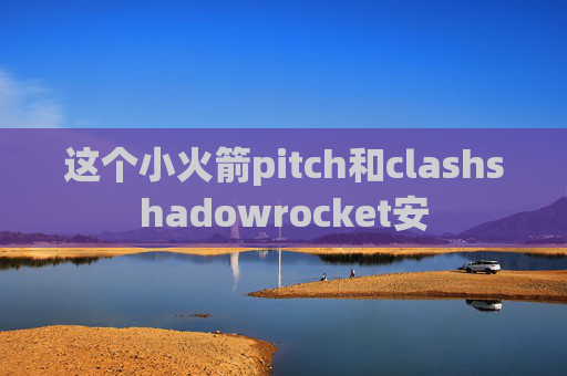 这个小火箭pitch和clashshadowrocket安