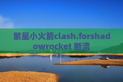 繁星小火箭clash.forshadowrocket 断流