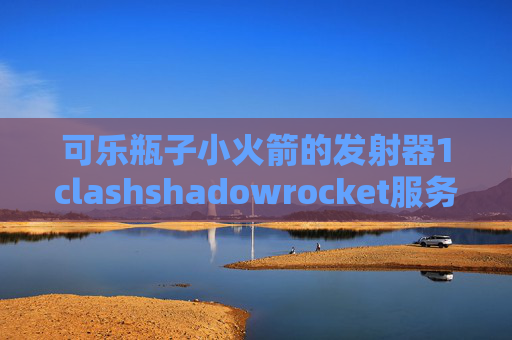 可乐瓶子小火箭的发射器1clashshadowrocket服务器怎么填